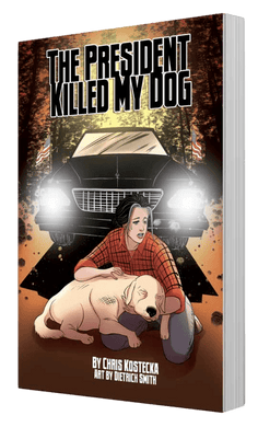 The cover art to the graphic novel The President Killed My Dog, written by Chris Kostecka with art by Dietrich Smith.
